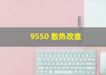 9550 散热改造